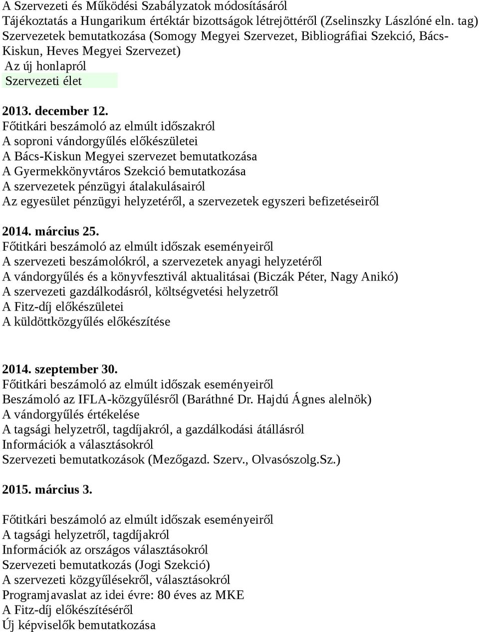 Főtitkári beszámoló az elmúlt időszakról A soproni vándorgyűlés előkészületei A Bács-Kiskun Megyei szervezet bemutatkozása A Gyermekkönyvtáros Szekció bemutatkozása A szervezetek pénzügyi