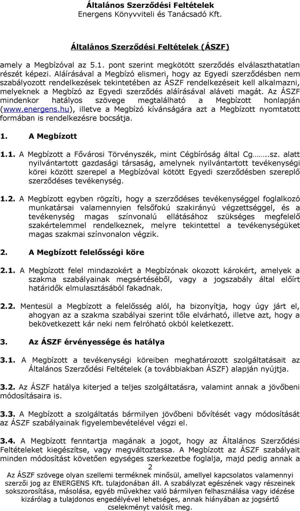 aláveti magát. Az ÁSZF mindenkor hatályos szövege megtalálható a Megbízott honlapján (www.energens.hu), illetve a Megbízó kívánságára azt a Megbízott nyomtatott formában is rendelkezésre bocsátja. 1.