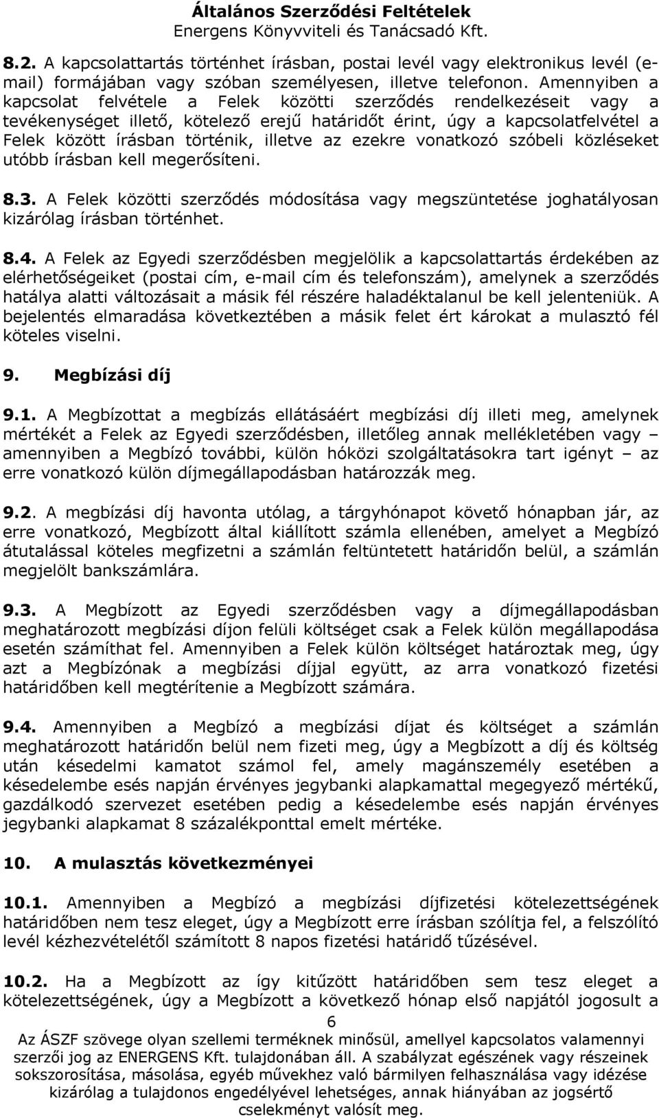 az ezekre vonatkozó szóbeli közléseket utóbb írásban kell megerősíteni. 8.3. A Felek közötti szerződés módosítása vagy megszüntetése joghatályosan kizárólag írásban történhet. 8.4.