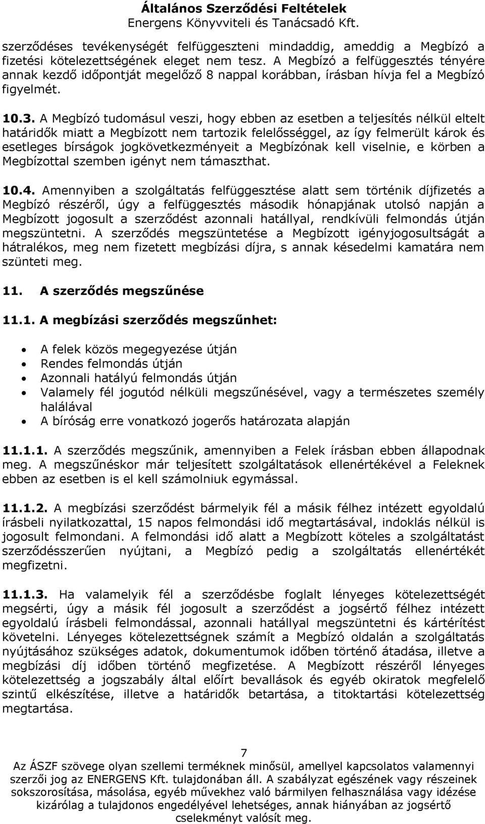 A Megbízó tudomásul veszi, hogy ebben az esetben a teljesítés nélkül eltelt határidők miatt a Megbízott nem tartozik felelősséggel, az így felmerült károk és esetleges bírságok jogkövetkezményeit a