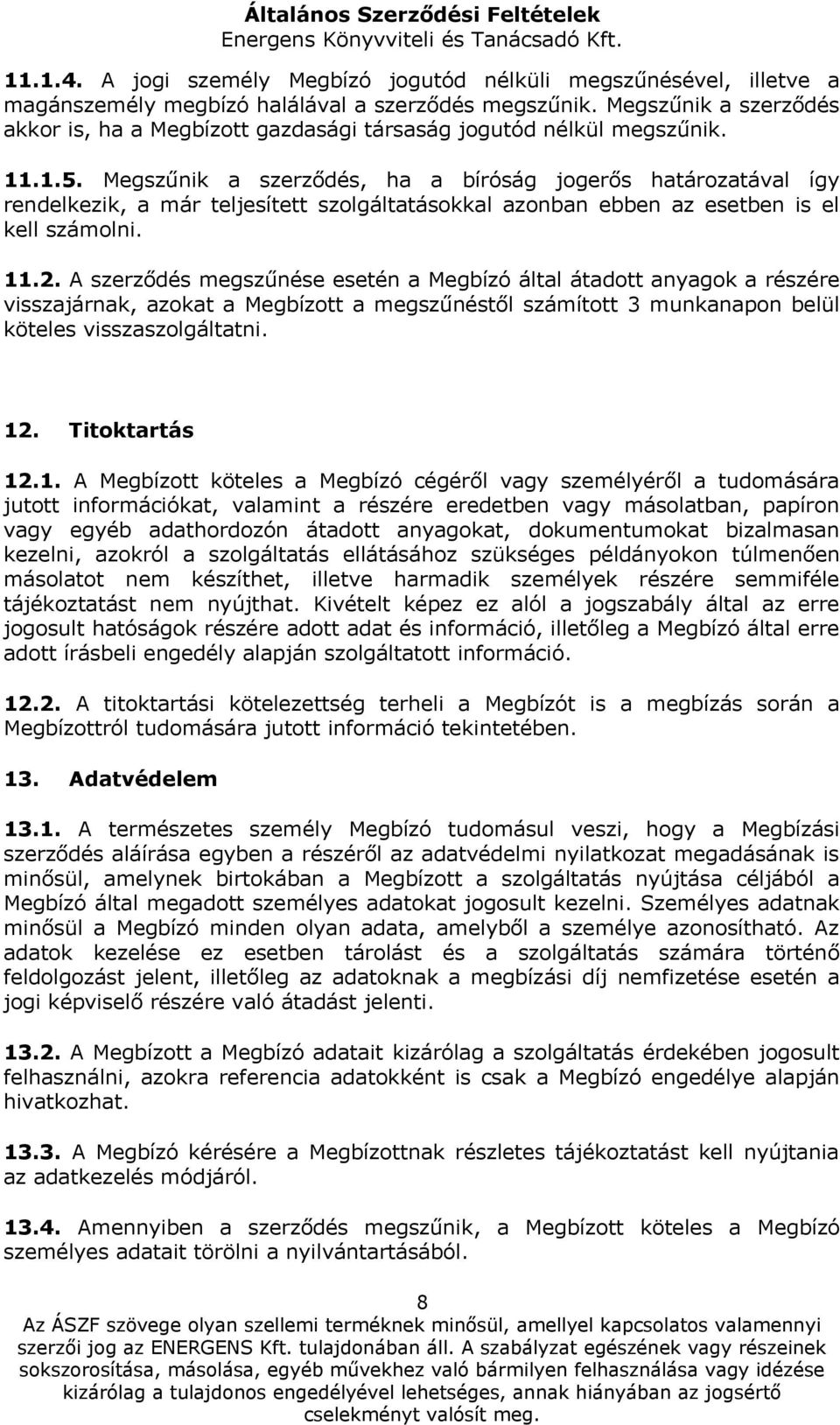 Megszűnik a szerződés, ha a bíróság jogerős határozatával így rendelkezik, a már teljesített szolgáltatásokkal azonban ebben az esetben is el kell számolni. 11.2.