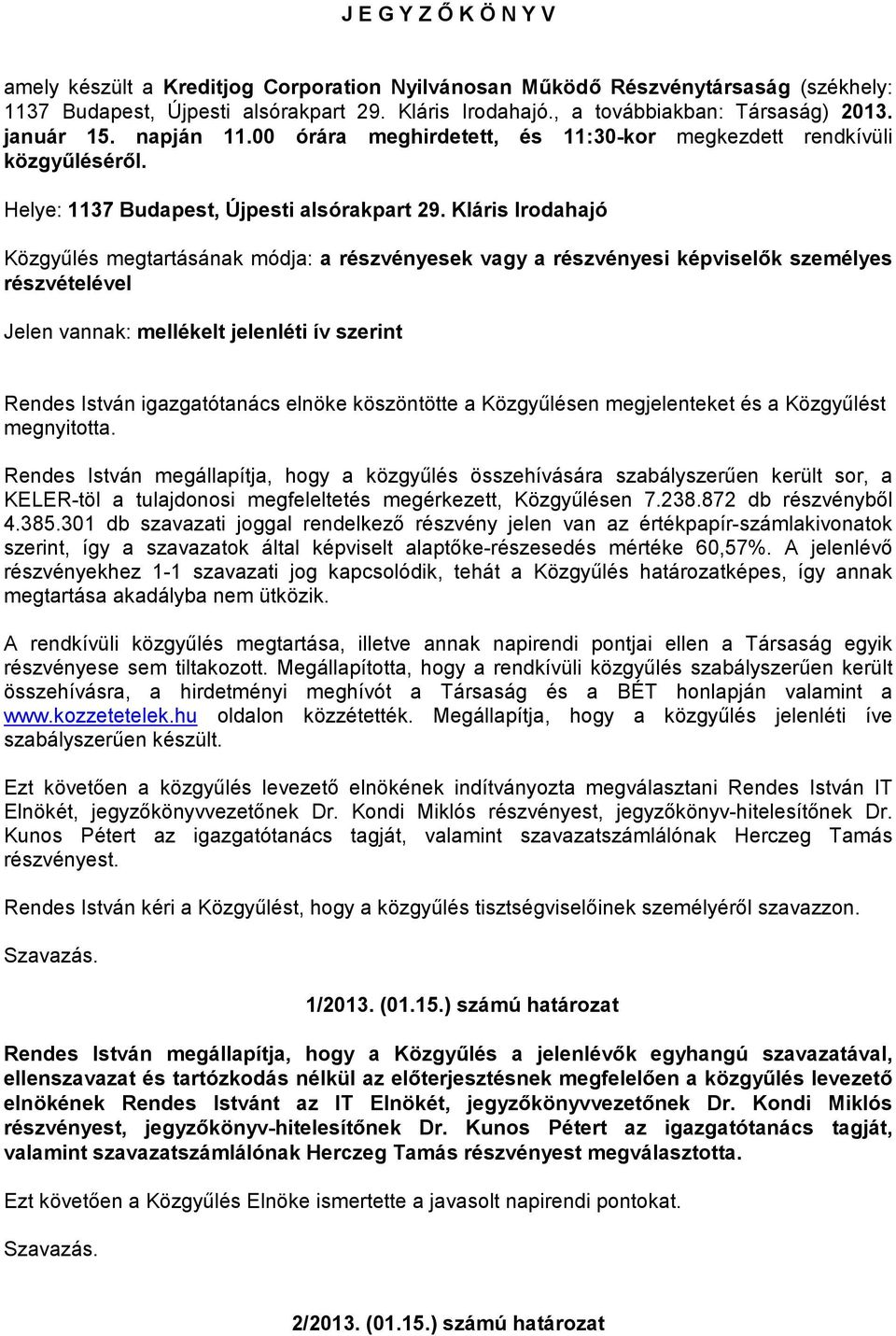 Kláris Irodahajó Közgyűlés megtartásának módja: a részvényesek vagy a részvényesi képviselők személyes részvételével Jelen vannak: mellékelt jelenléti ív szerint Rendes István igazgatótanács elnöke