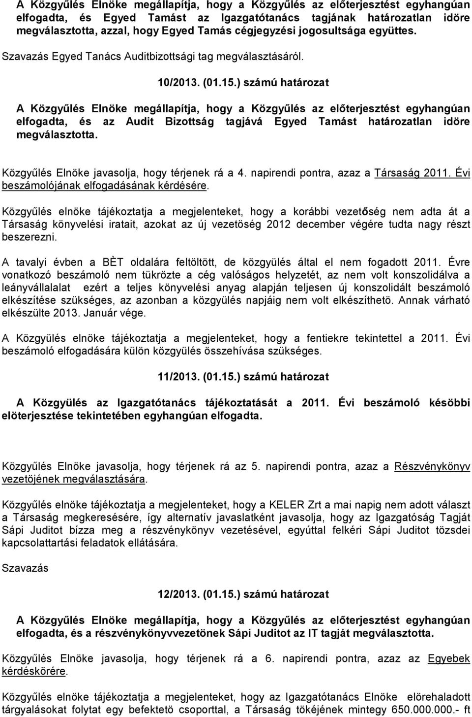 Közgyűlés Elnöke javasolja, hogy térjenek rá a 4. napirendi pontra, azaz a Társaság 2011. Évi beszámolójának elfogadásának kérdésére.