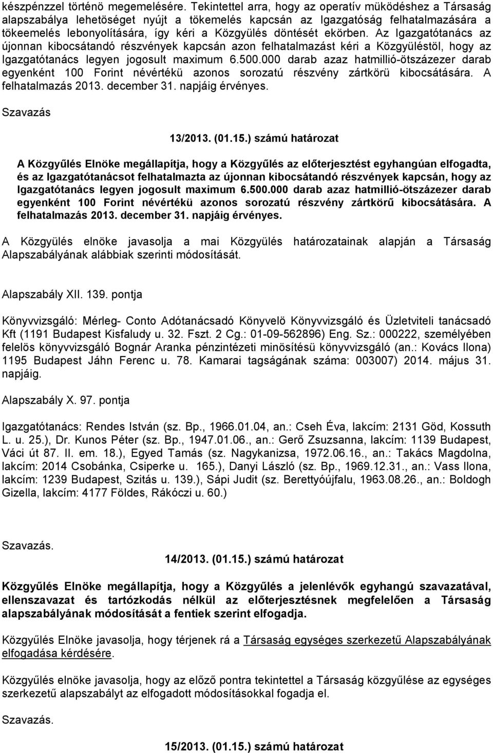 ekörben. Az Igazgatótanács az újonnan kibocsátandó részvények kapcsán azon felhatalmazást kéri a Közgyüléstöl, hogy az Igazgatótanács legyen jogosult maximum 6.500.