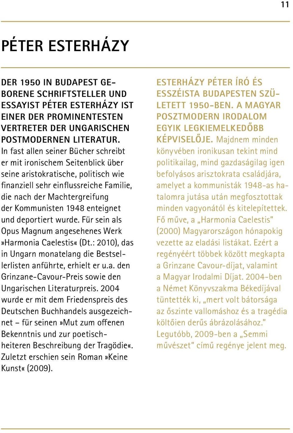 enteignet und deportiert wurde. Für sein als Opus Magnum angesehenes Werk»Harmonia Caelestis«(Dt.: 2010), das in Ungarn monatelang die Bestsellerlisten anführte, erhielt er u.a. den Grinzane-Cavour-Preis sowie den Ungarischen Literaturpreis.