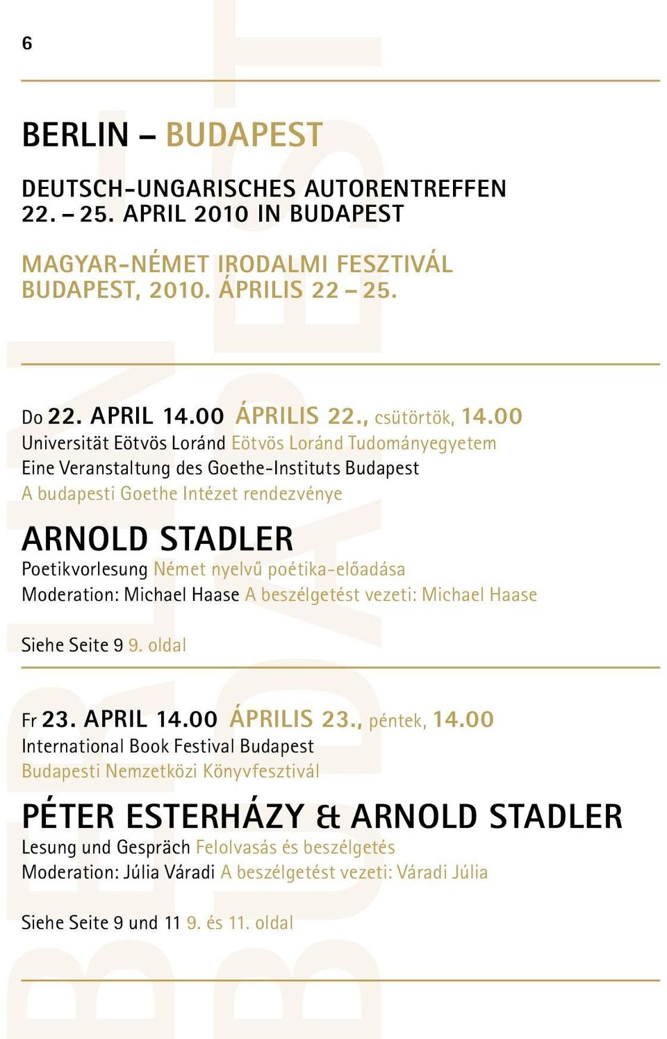 poétika-előadása Moderation: Michael Haase A beszélgetést vezeti: Michael Haase Siehe Seite 9 9. oldal Fr 23. April 14.00 Április 23., péntek, 14.