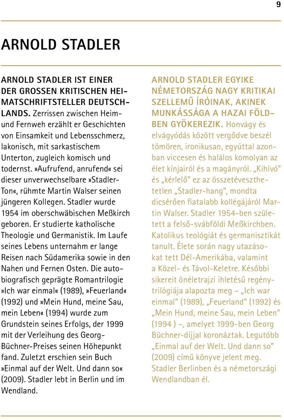 »aufrufend, anrufend«sei dieser unverwechselbare»stadler- Ton«, rühmte Martin Walser seinen jüngeren Kollegen. Stadler wurde 1954 im oberschwäbischen Meßkirch geboren.