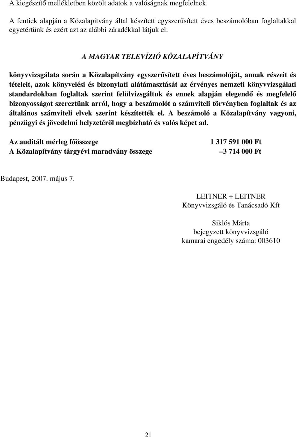 könyvvizsgálata során a Közalapítvány egyszerűsített éves beszámolóját, annak részeit és tételeit, azok könyvelési és bizonylati alátámasztását az érvényes nemzeti könyvvizsgálati standardokban