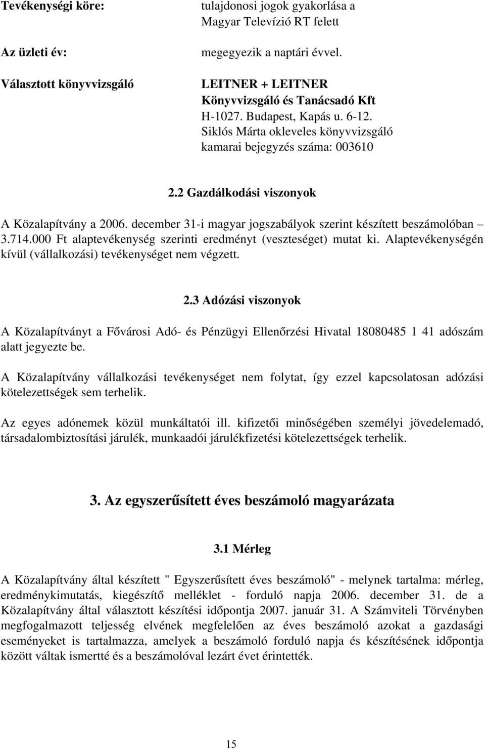 december 31-i magyar jogszabályok szerint készített beszámolóban 3.714.000 Ft alaptevékenység szerinti eredményt (veszteséget) mutat ki.