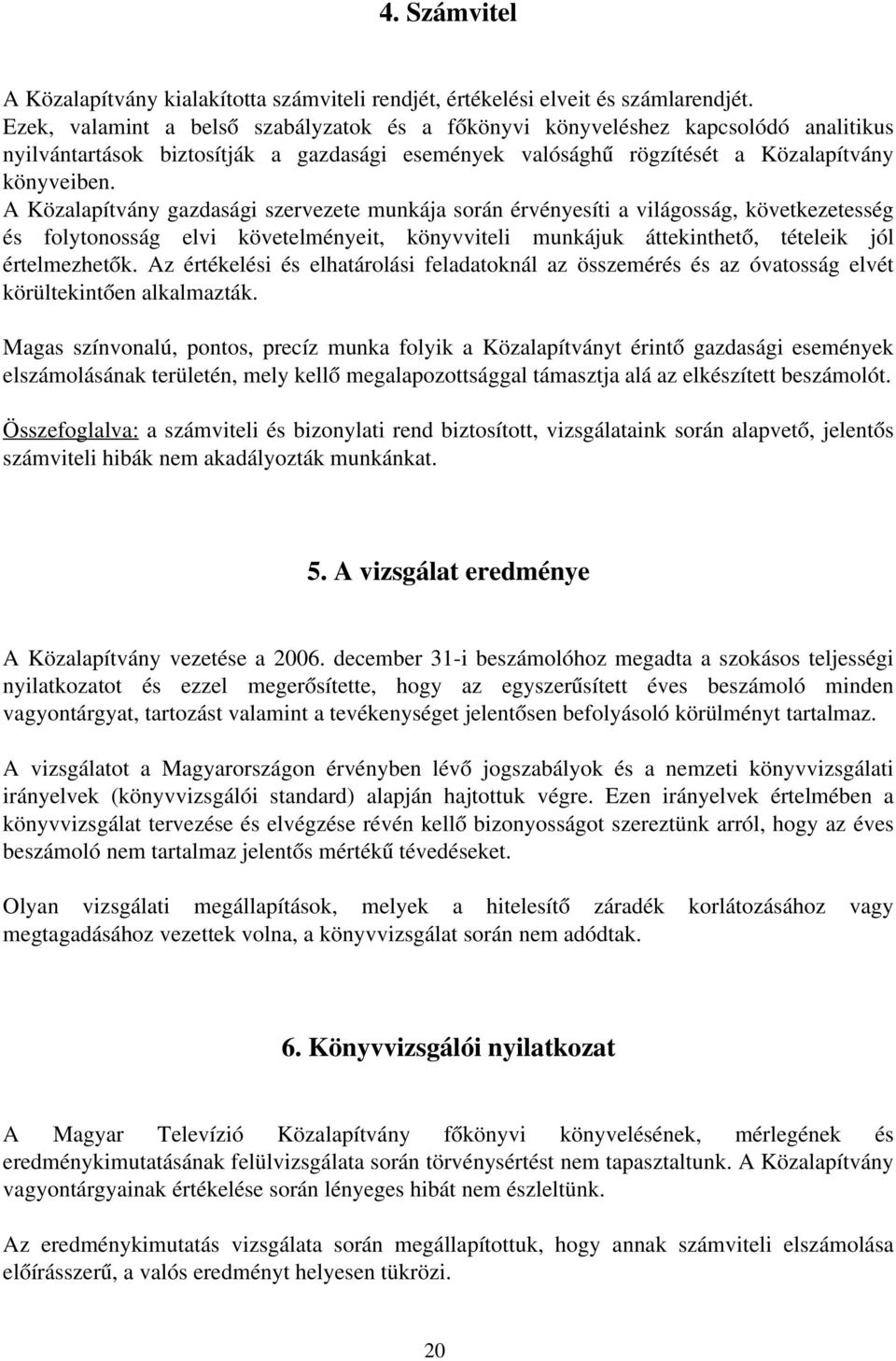 A Közalapítvány gazdasági szervezete munkája során érvényesíti a világosság, következetesség és folytonosság elvi követelményeit, könyvviteli munkájuk áttekinthető, tételeik jól értelmezhetők.