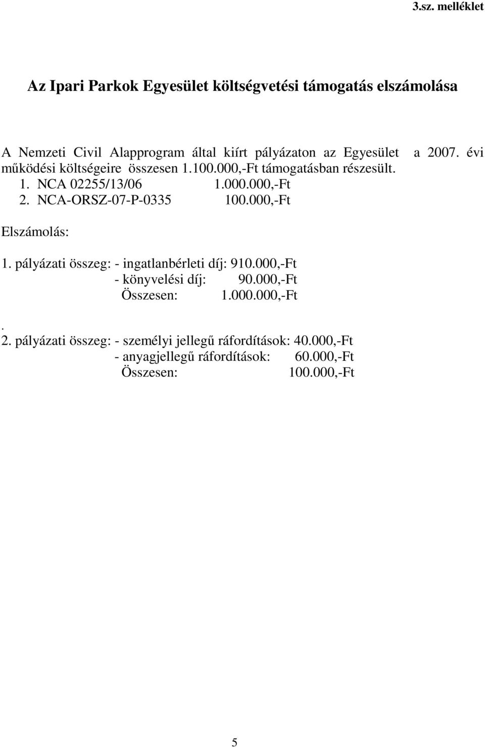 NCA-ORSZ-07-P-0335 100.000,-Ft a 2007. évi Elszámolás: 1. pályázati összeg: - ingatlanbérleti díj: 910.000,-Ft - könyvelési díj: 90.