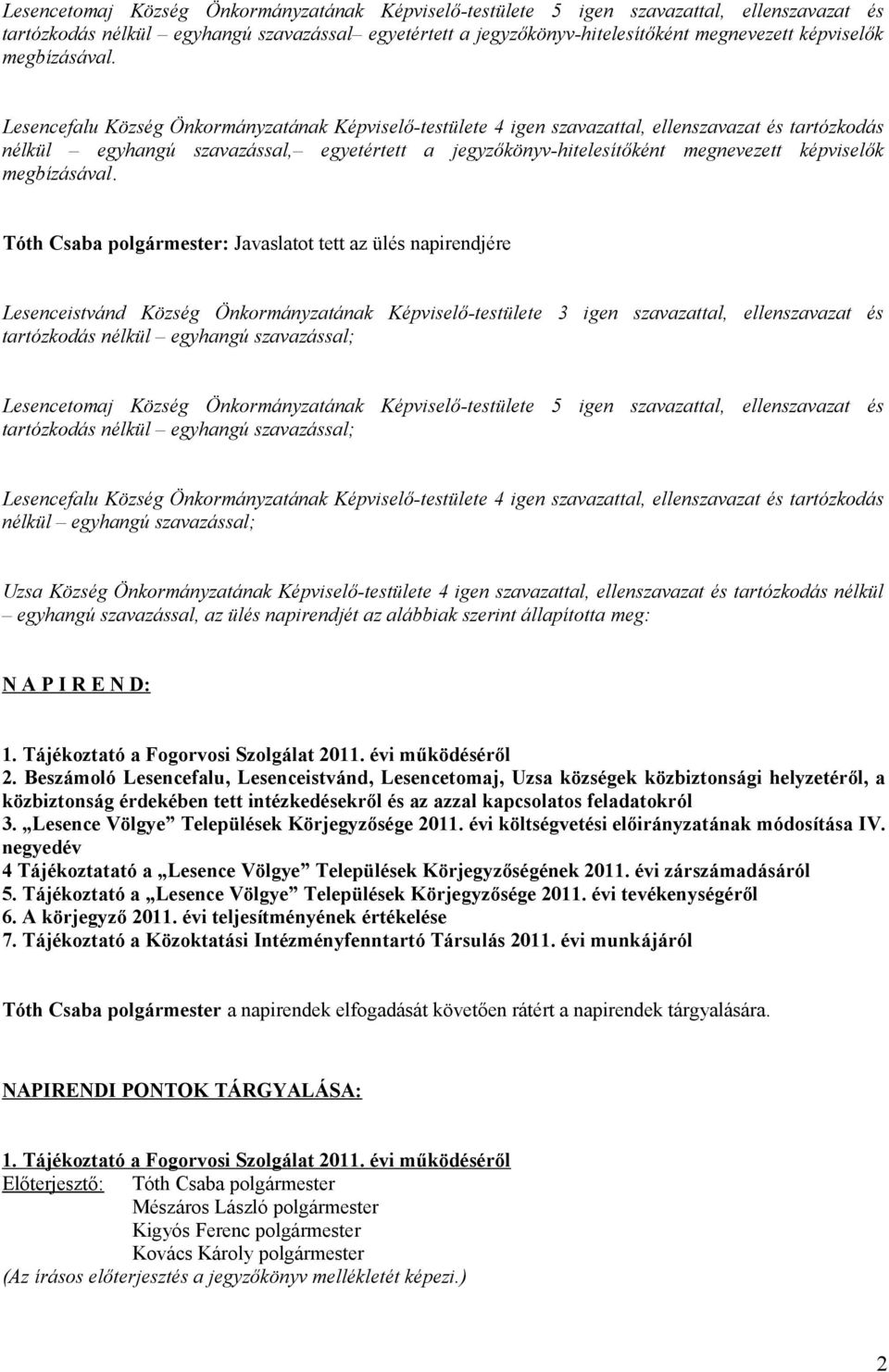 Lesencefalu Község Önkormányzatának Képviselő-testülete 4 igen szavazattal, ellenszavazat és tartózkodás nélkül egyhangú szavazással, egyetértett a jegyzőkönyv-hitelesítőként megnevezett képviselők 