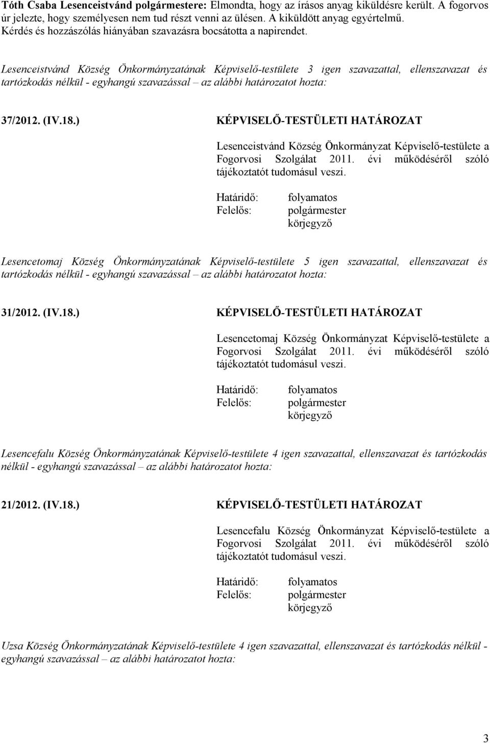 ) KÉPVISELŐ-TESTÜLETI HATÁROZAT Lesenceistvánd Község Önkormányzat Képviselő-testülete a Fogorvosi Szolgálat 2011. évi működéséről szóló tájékoztatót tudomásul veszi.