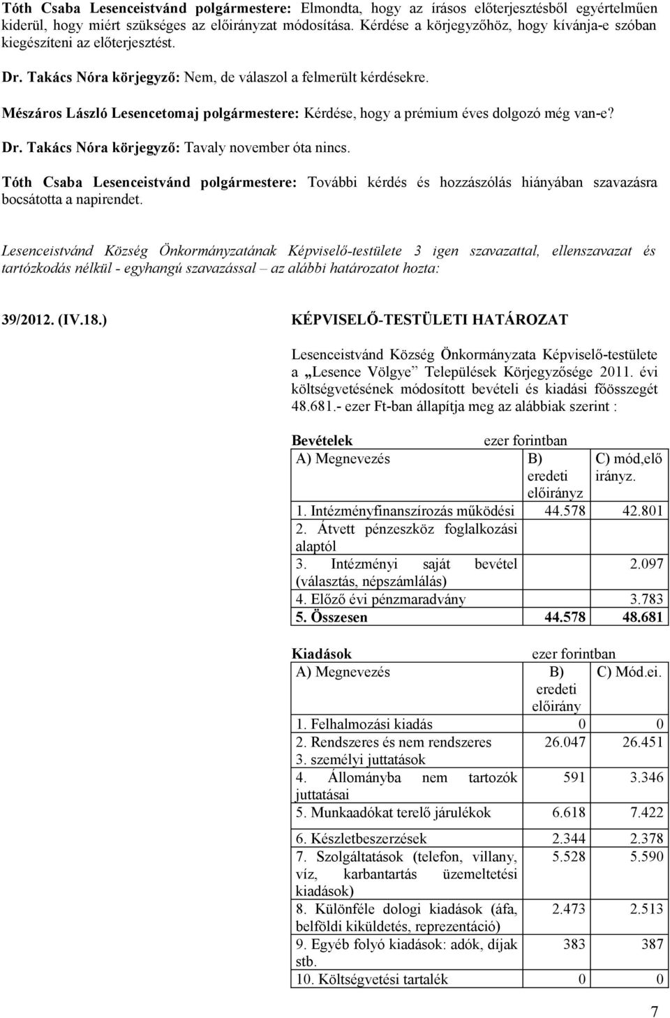 Mészáros László Lesencetomaj polgármestere: Kérdése, hogy a prémium éves dolgozó még van-e? Dr. Takács Nóra : Tavaly november óta nincs.