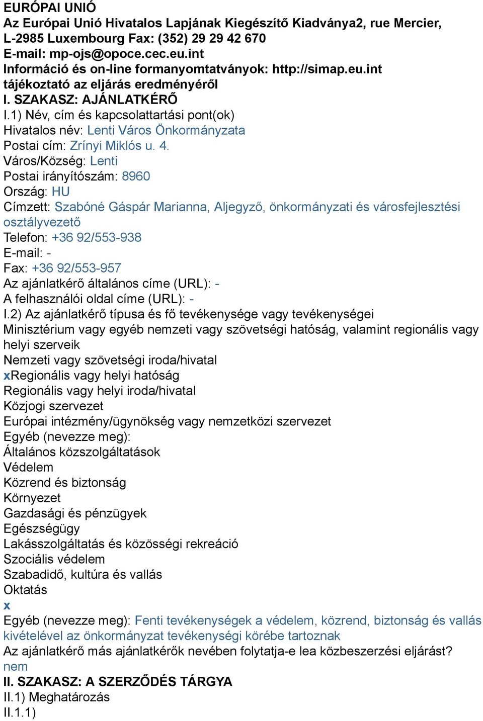 1) Név, cím és kapcsolattartási pont(ok) Hivatalos név: Lenti Város Önkormányzata Postai cím: Zrínyi Miklós u. 4.