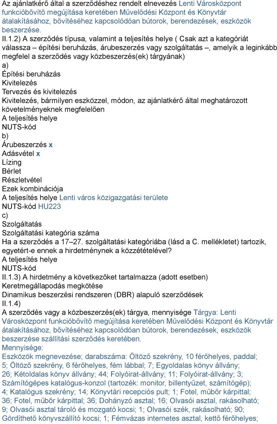 2) A szerződés típusa, valamint a teljesítés helye ( Csak azt a kategóriát válassza építési beruházás, árubeszerzés vagy szolgáltatás, amelyik a leginkább megfelel a szerződés vagy közbeszerzés(ek)