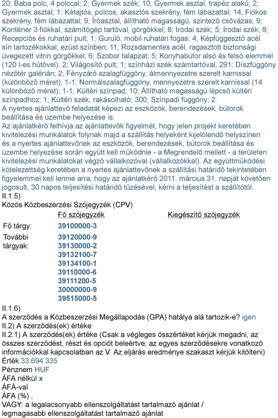 fogas; 4; Képfüggesztő acél sín tartozékokkal, ezüst színben; 11; Rozsdamentes acél, ragasztott biztonsági üvegezett vitrin görgőkkel; 6; Szobor talapzat; 5; Konyhabútor alsó és felső elemmel (120