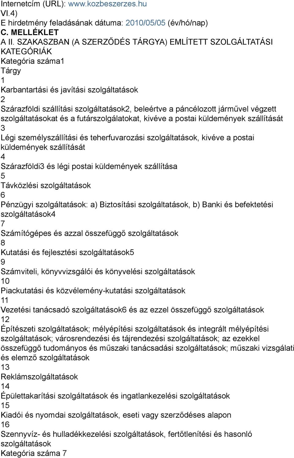 járművel végzett szolgáltatásokat és a futárszolgálatokat, kivéve a postai küldemények szállítását 3 Légi személyszállítási és teherfuvarozási szolgáltatások, kivéve a postai küldemények szállítását