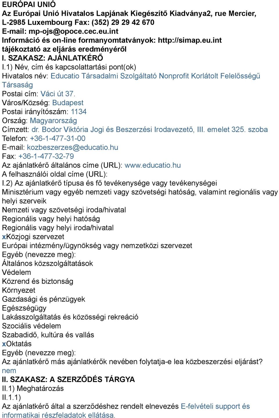 1) Név, cím és kapcsolattartási pont(ok) Hivatalos név: Educatio Társadalmi Szolgáltató Nonprofit Korlátolt Felelősségű Társaság Postai cím: Váci út 37.