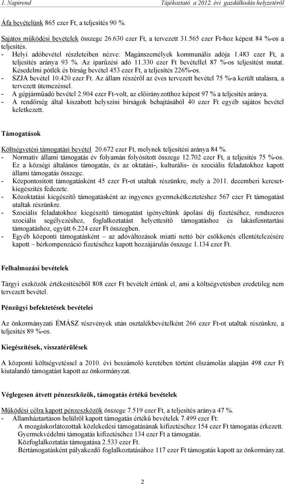 Késedelmi pótlék és bírság bevétel 453 ezer Ft, a teljesítés 226%-os. - SZJA bevétel 10.420 ezer Ft. Az állam részéről az éves tervezett bevétel 75 %-a került utalásra, a tervezett ütemezéssel.