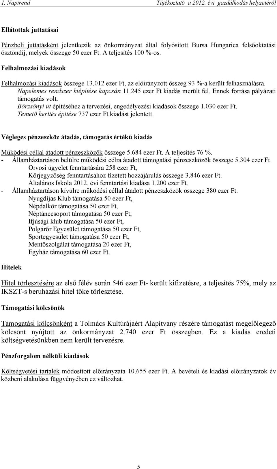 Ennek forrása pályázati támogatás volt. Börzsönyi út építéséhez a tervezési, engedélyezési kiadások összege 1.030 ezer Ft. Temető kerítés építése 737 ezer Ft kiadást jelentett.