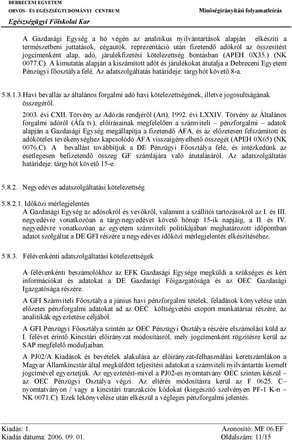 Az adatszolgáltatás határideje: tárgyhót követő 8-a. 5.8.1.3.Havi bevallás az általános forgalmi adó havi kötelezettségének, illetve jogosultságának összegéről. 2003. évi CXII.