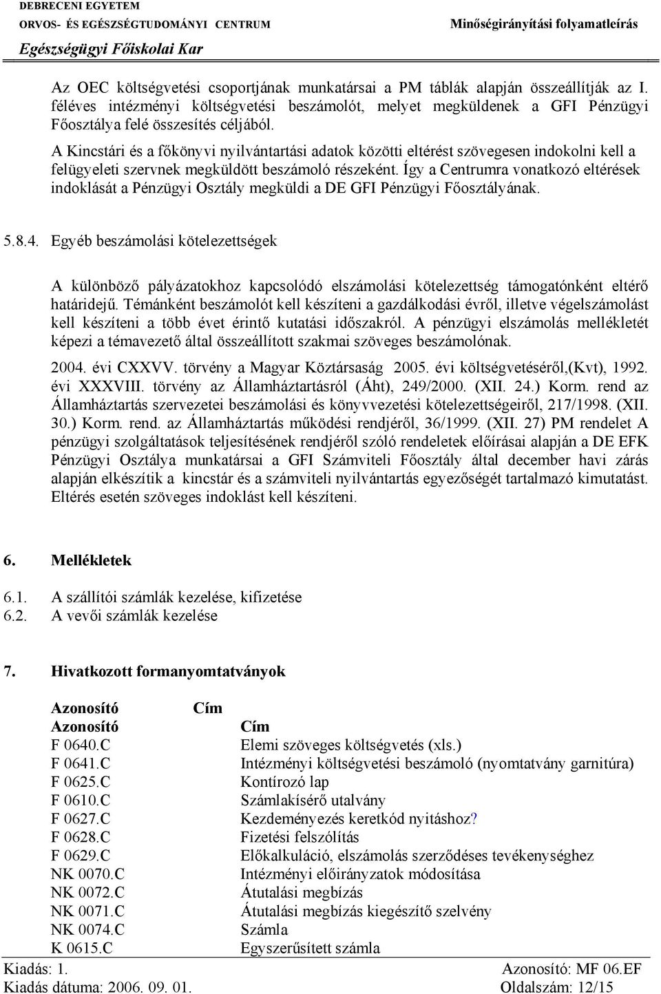 A Kincstári és a főkönyvi nyilvántartási adatok közötti eltérést szövegesen indokolni kell a felügyeleti szervnek megküldött beszámoló részeként.