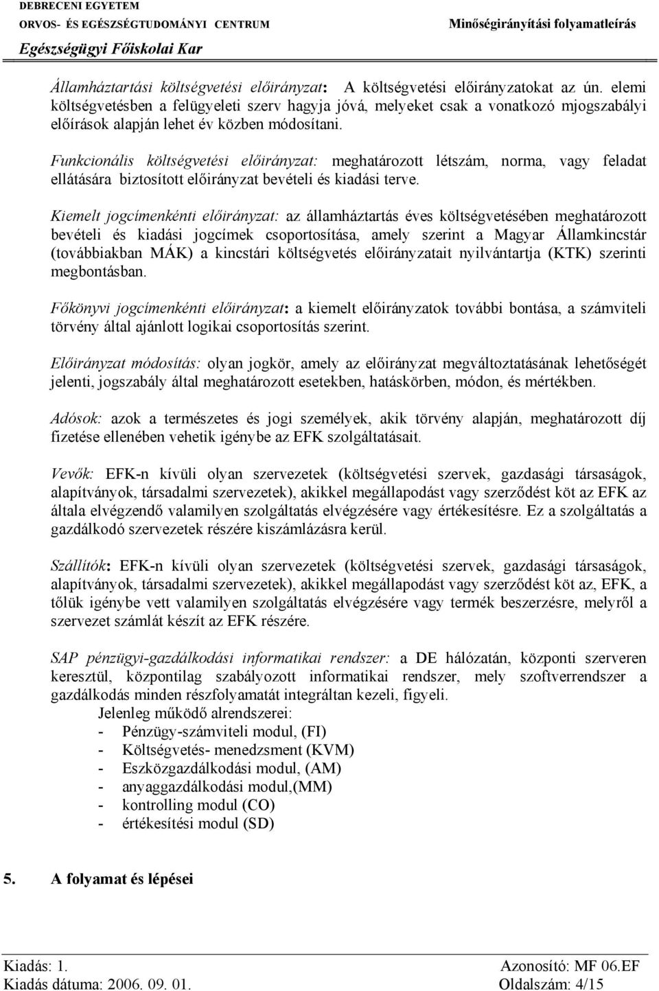 Funkcionális költségvetési előirányzat: meghatározott létszám, norma, vagy feladat ellátására biztosított előirányzat bevételi és kiadási terve.