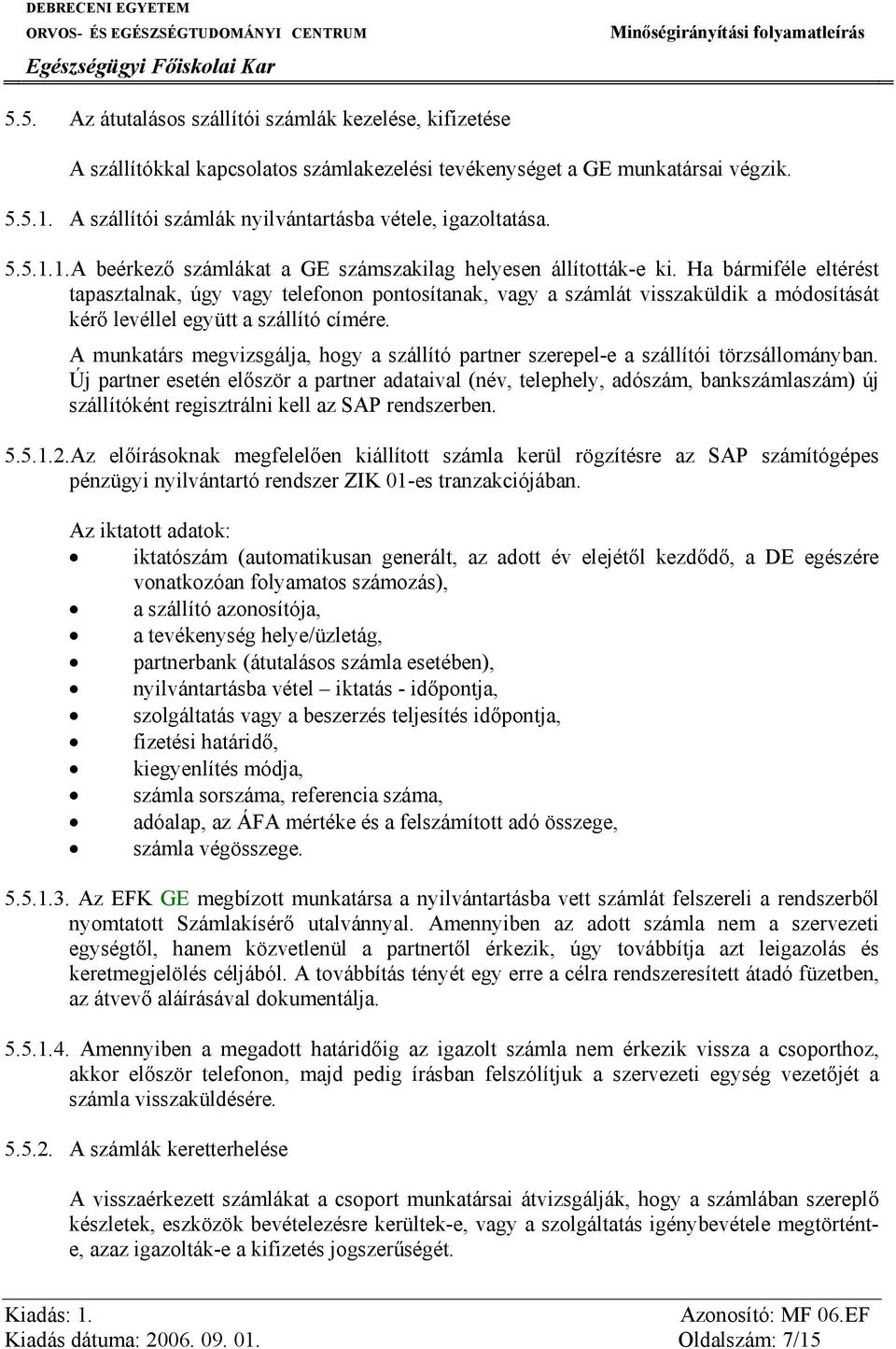 Ha bármiféle eltérést tapasztalnak, úgy vagy telefonon pontosítanak, vagy a számlát visszaküldik a módosítását kérő levéllel együtt a szállító címére.