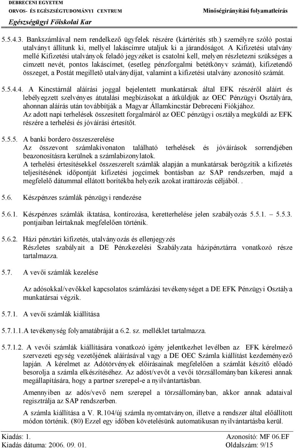 kifizetendő összeget, a Postát megillető utalványdíjat, valamint a kifizetési utalvány azonosító számát. 5.5.4.