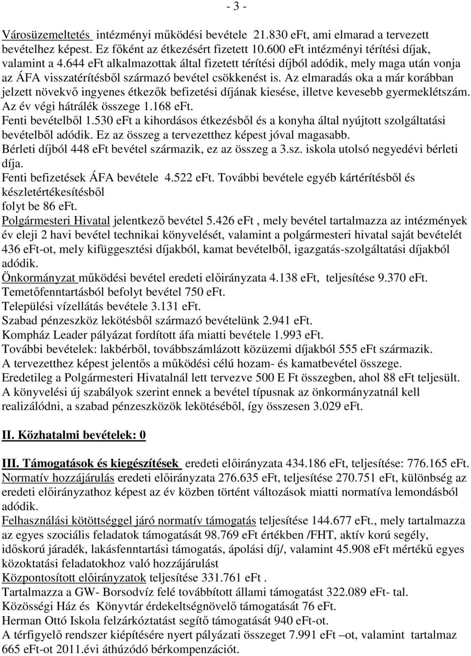 Az elmaradás oka a már korábban jelzett növekvő ingyenes étkezők befizetési díjának kiesése, illetve kevesebb gyermeklétszám. Az év végi hátrálék összege 1.168 eft. Fenti bevételből 1.