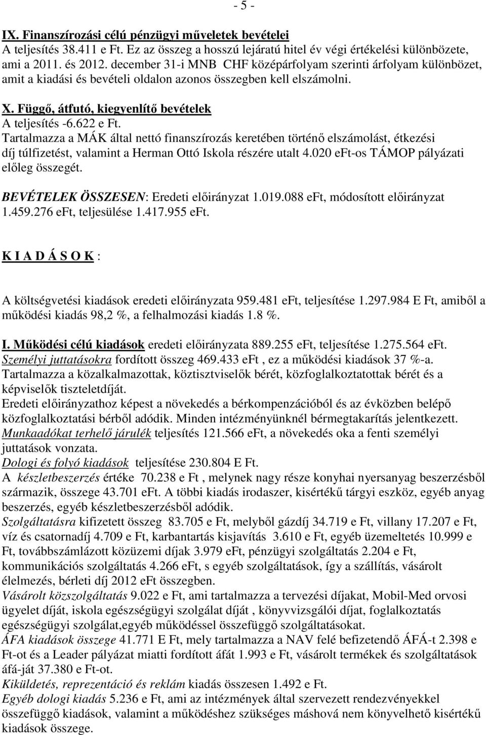 Tartalmazza a MÁK által nettó finanszírozás keretében történő elszámolást, étkezési díj túlfizetést, valamint a Herman Ottó Iskola részére utalt 4.020 eft-os TÁMOP pályázati előleg összegét.