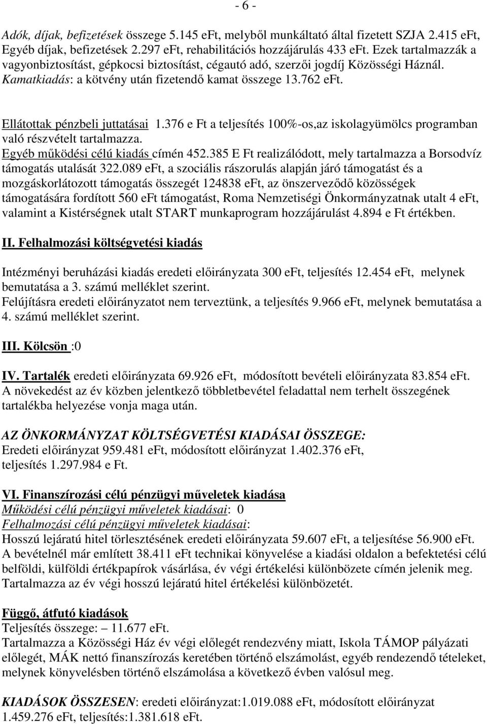 Ellátottak pénzbeli juttatásai 1.376 e Ft a teljesítés 100%-os,az iskolagyümölcs programban való részvételt tartalmazza. Egyéb működési célú kiadás címén 452.