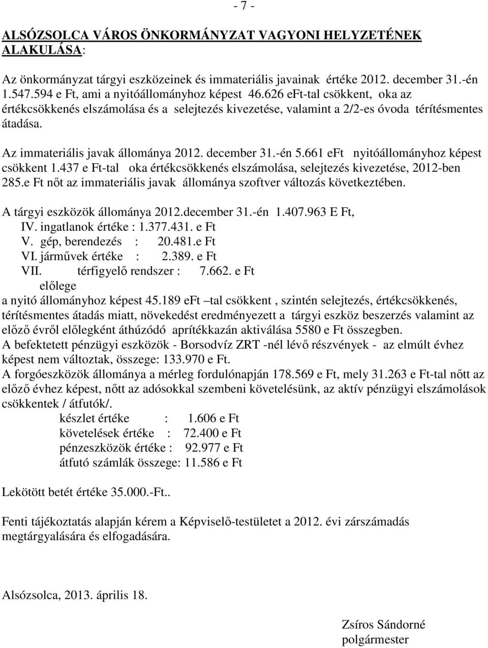 Az immateriális javak állománya 2012. december 31.-én 5.661 eft nyitóállományhoz képest csökkent 1.437 e Ft-tal oka értékcsökkenés elszámolása, selejtezés kivezetése, 2012-ben 285.