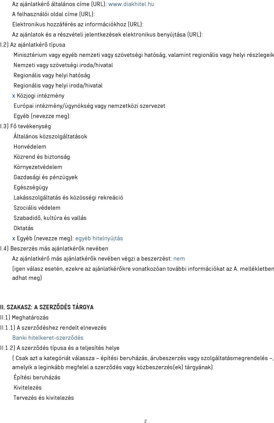 2) Az ajánlatkérő típusa Minisztérium vagy egyéb nemzeti vagy szövetségi hatóság, valamint regionális vagy helyi részlegeik Nemzeti vagy szövetségi iroda/hivatal Regionális vagy helyi hatóság