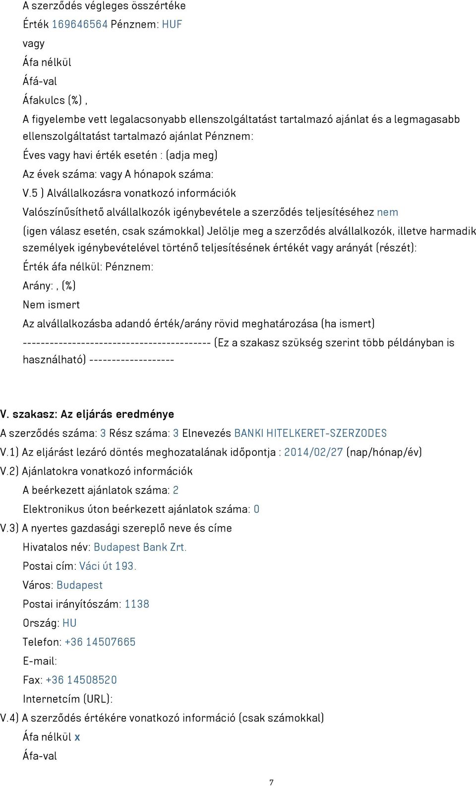 5 ) Alvállalkozásra vonatkozó információk Valószínűsíthető alvállalkozók igénybevétele a szerződés teljesítéséhez nem (igen válasz esetén, csak számokkal) Jelölje meg a szerződés alvállalkozók,