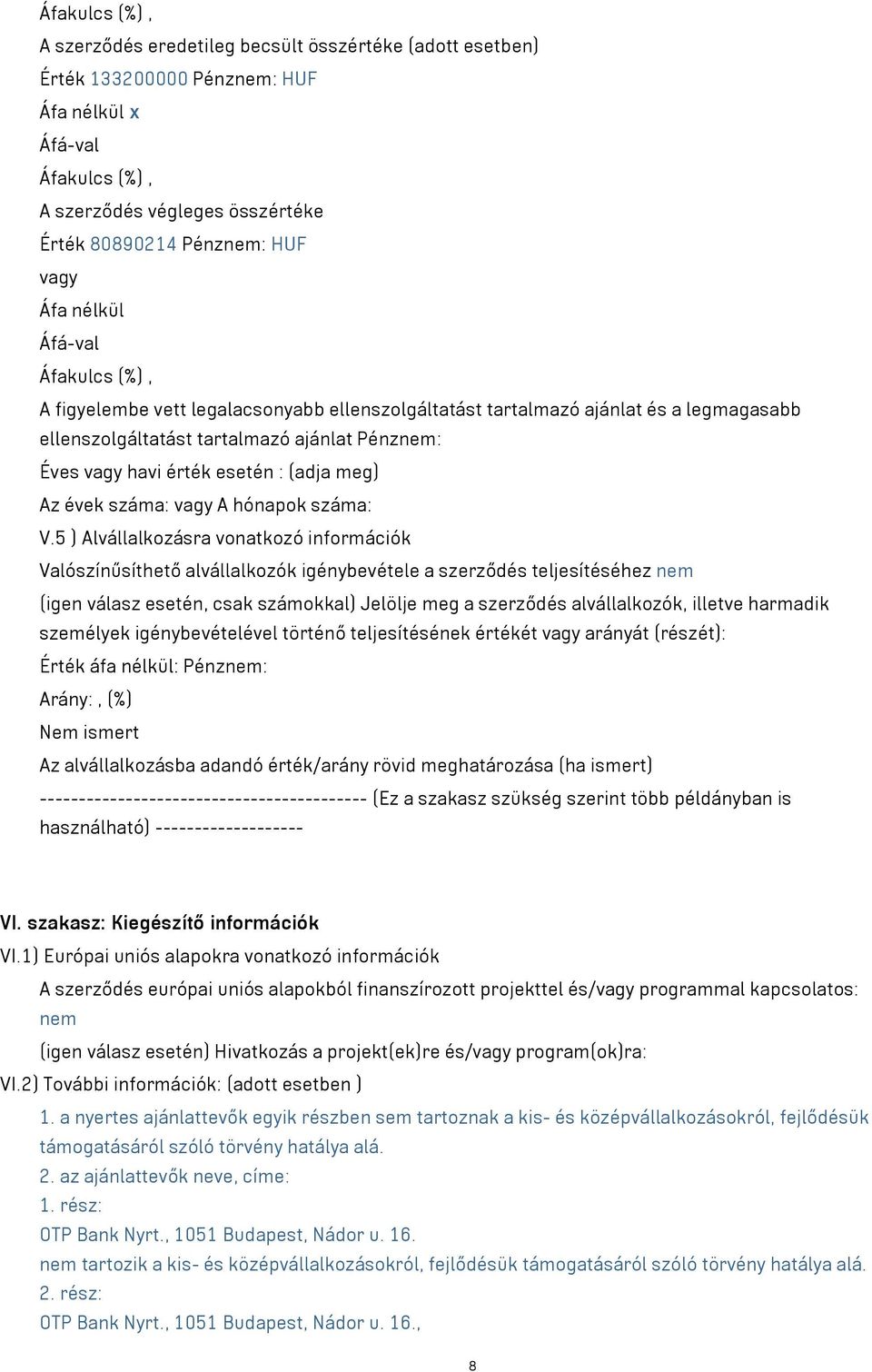 5 ) Alvállalkozásra vonatkozó információk Valószínűsíthető alvállalkozók igénybevétele a szerződés teljesítéséhez nem (igen válasz esetén, csak számokkal) Jelölje meg a szerződés alvállalkozók,