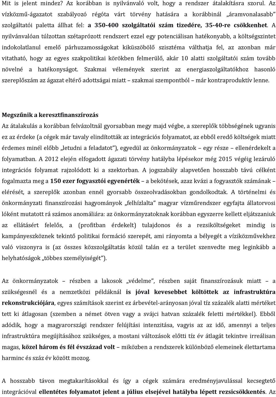 A nyilvánvalóan túlzottan szétaprózott rendszert ezzel egy potenciálisan hatékonyabb, a költségszintet indokolatlanul emelő párhuzamosságokat kiküszöbölő szisztéma válthatja fel, az azonban már