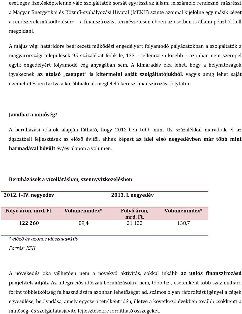 A május végi határidőre beérkezett működési engedélyért folyamodó pályázatokban a szolgáltatók a magyarországi települések 95 százalékát fedik le, 133 jellemzően kisebb azonban nem szerepel egyik