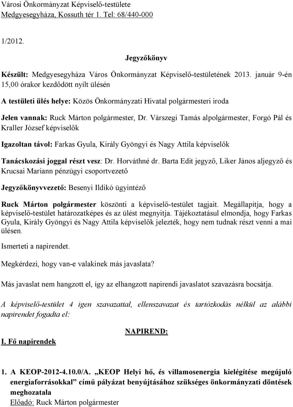 Várszegi Tamás alpolgármester, Forgó Pál és Kraller József képviselők Igazoltan távol: Farkas Gyula, Király Gyöngyi és Nagy Attila képviselők Tanácskozási joggal részt vesz: Dr. Horváthné dr.