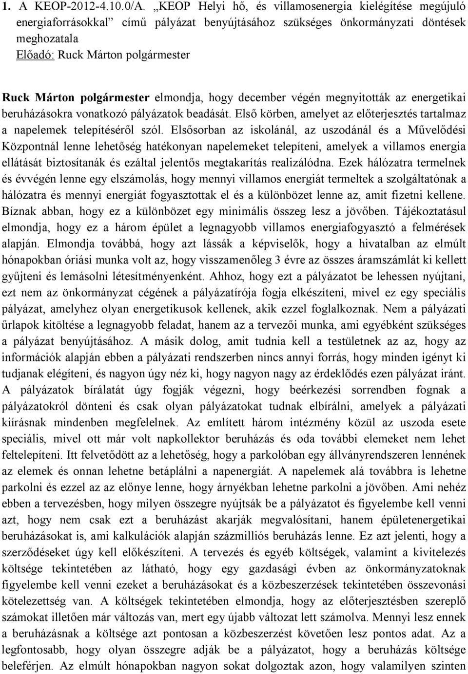 polgármester elmondja, hogy december végén megnyitották az energetikai beruházásokra vonatkozó pályázatok beadását. Első körben, amelyet az előterjesztés tartalmaz a napelemek telepítéséről szól.