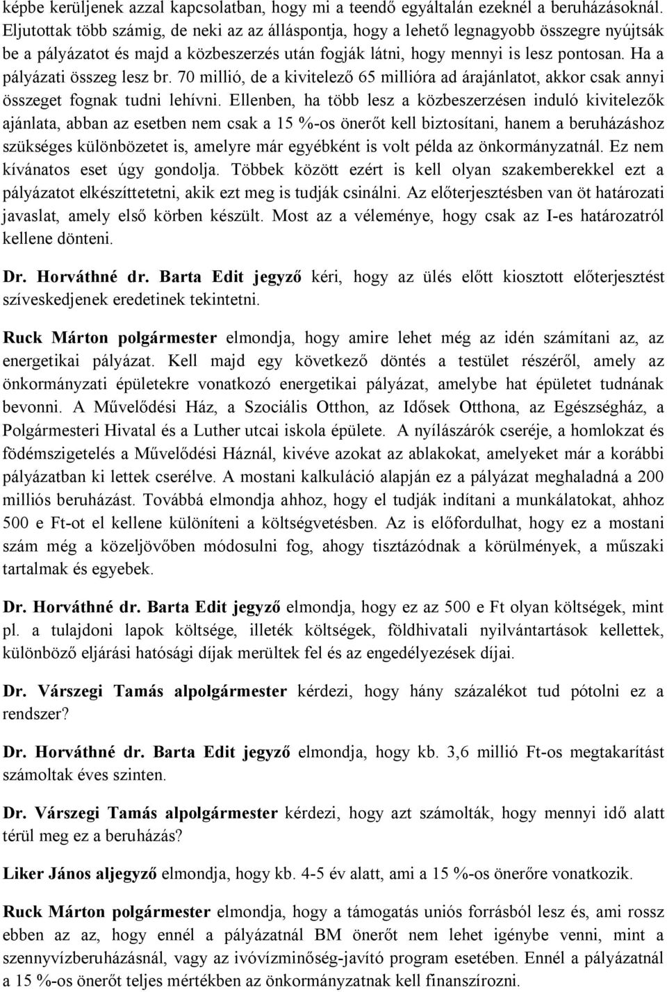 Ha a pályázati összeg lesz br. 70 millió, de a kivitelező 65 millióra ad árajánlatot, akkor csak annyi összeget fognak tudni lehívni.