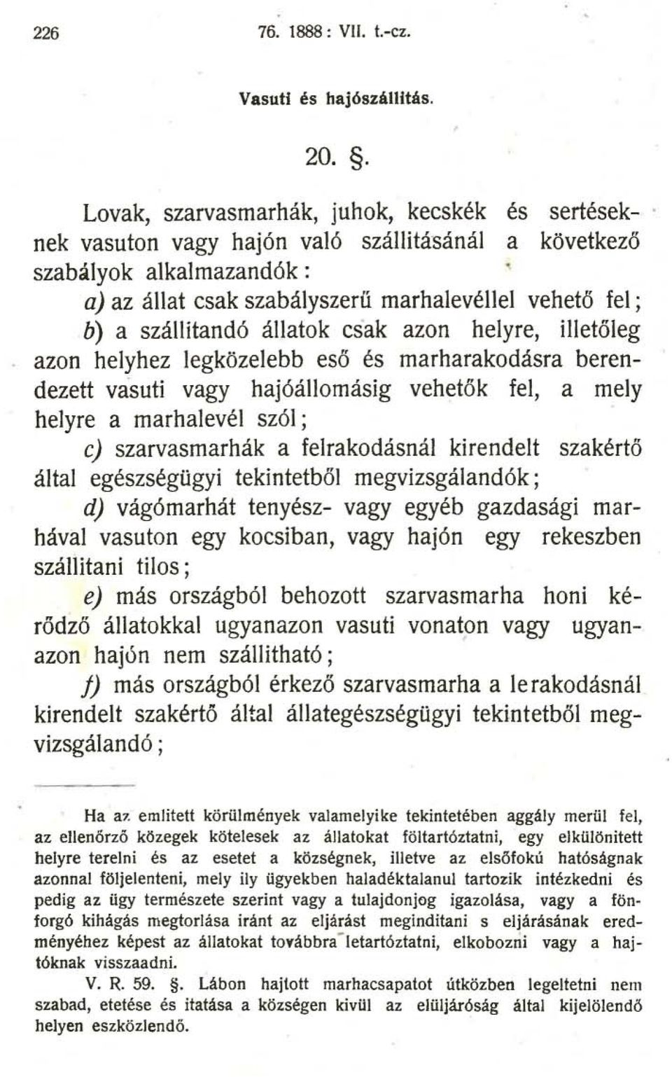 szállítandó állatok csak azon helyre, illetőleg azon helyhez legközelebb eső és marharakodásra berendezett vas uti vagy hajóállomásig vehetők fel, amely helyre a marhalevél szól; ej szarvasmarhák a