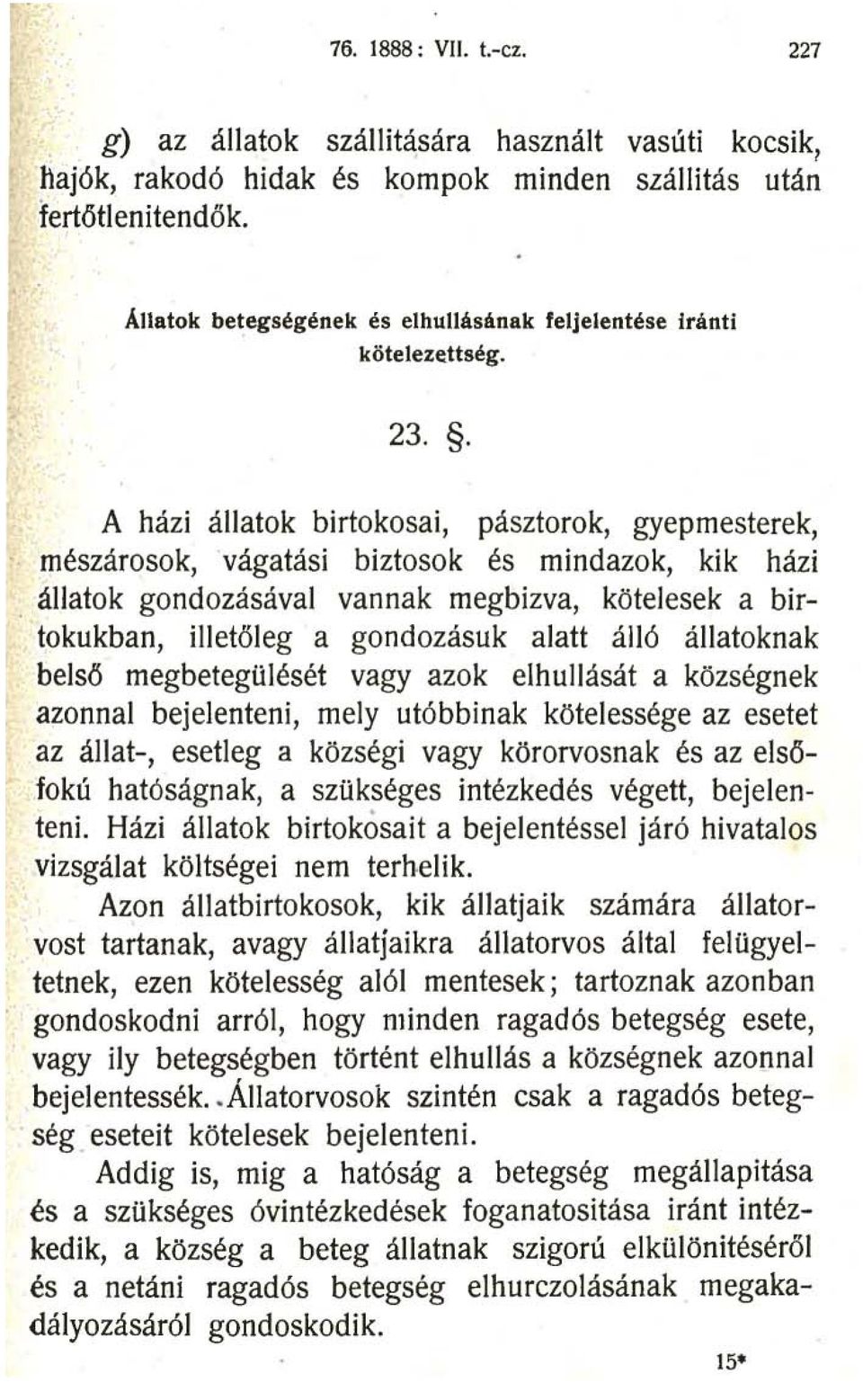 állatok gondozásával vannak megbizva, kötelesek a birtokukban, illetőleg a gondozásuk alatt álló állatoknak belső megbetegülését vagy azok elhullását a községnek azonnal bejelenteni, mely utóbbinak