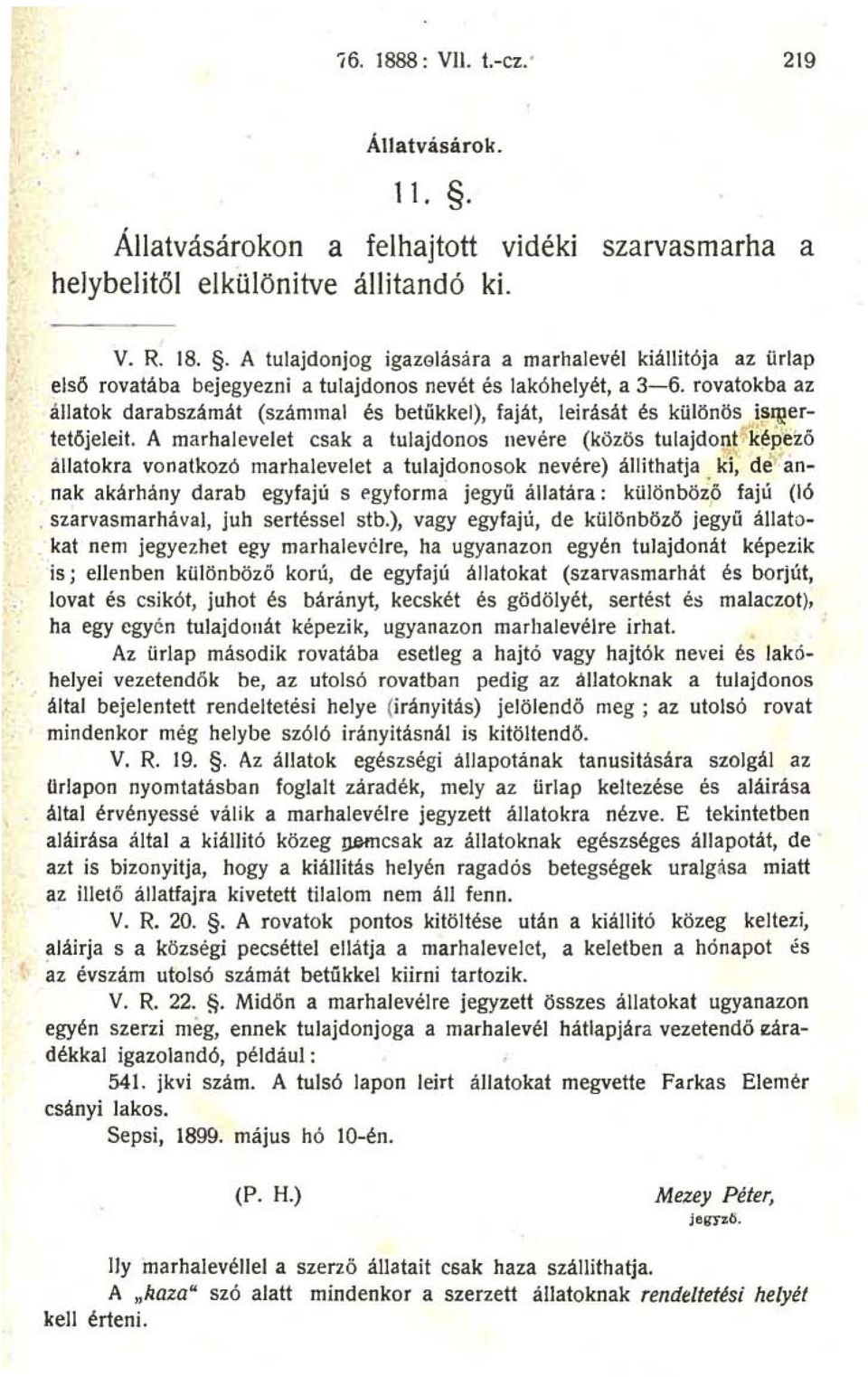 A marhalevelet csak a tulajdonos nevére (közös tulajdont kép'ezö allatokra vonatkozó marhalevelet a tulajdonosok nevére) állithatja ki, de ~annak akárhány darab egyfajú s egyform á jegyü állatára :