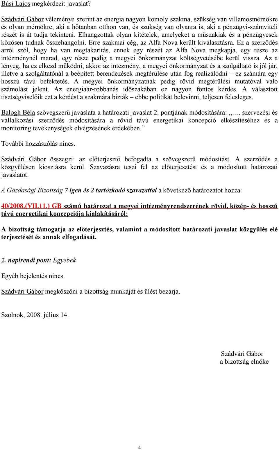 részét is át tudja tekinteni. Elhangzottak olyan kitételek, amelyeket a műszakiak és a pénzügyesek közösen tudnak összehangolni. Erre szakmai cég, az Alfa Nova került kiválasztásra.