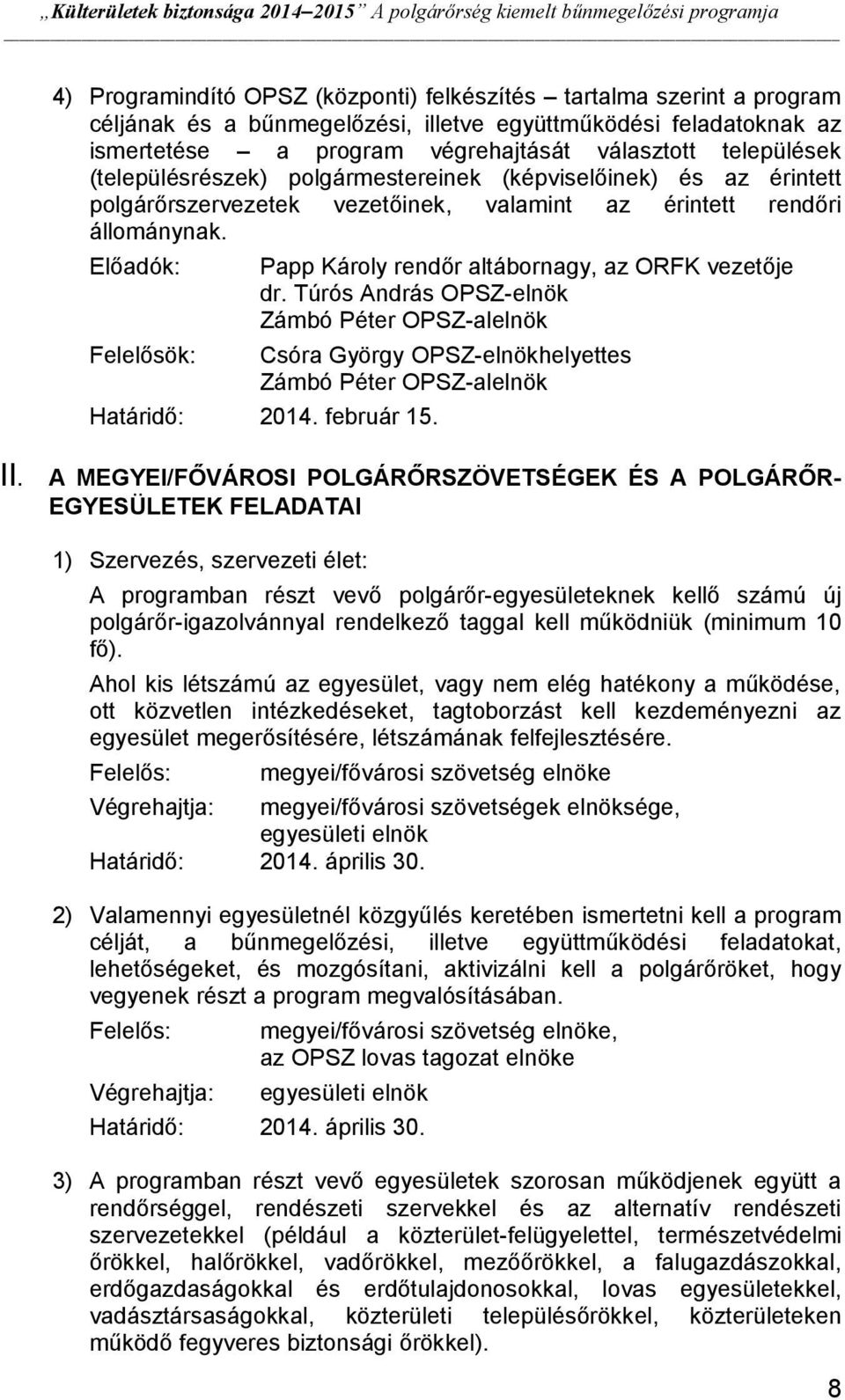 állmánynak. Előadók: Felelősök: Papp Kárly rendőr altábrnagy, az ORFK vezetője dr. Túrós András OPSZ-elnök Zámbó Péter OPSZ-alelnök Csóra György OPSZ-elnökhelyettes Zámbó Péter OPSZ-alelnök 2014.