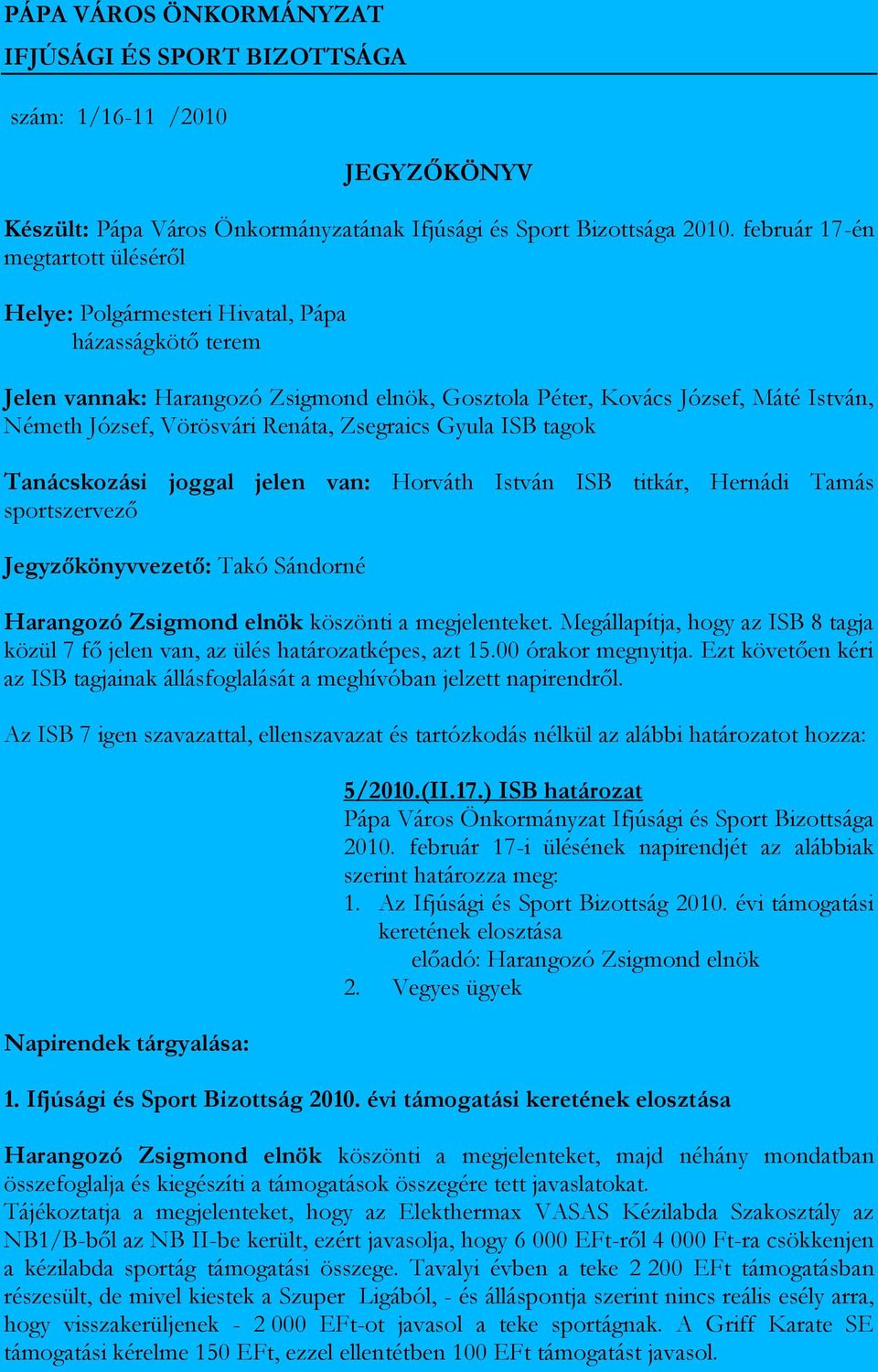 Renáta, Zsegraics Gyula ISB tagok Tanácskozási joggal jelen van: Horváth István ISB titkár, Hernádi Tamás sportszervező Jegyzőkönyvvezető: Takó Sándorné Harangozó Zsigmond elnök köszönti a