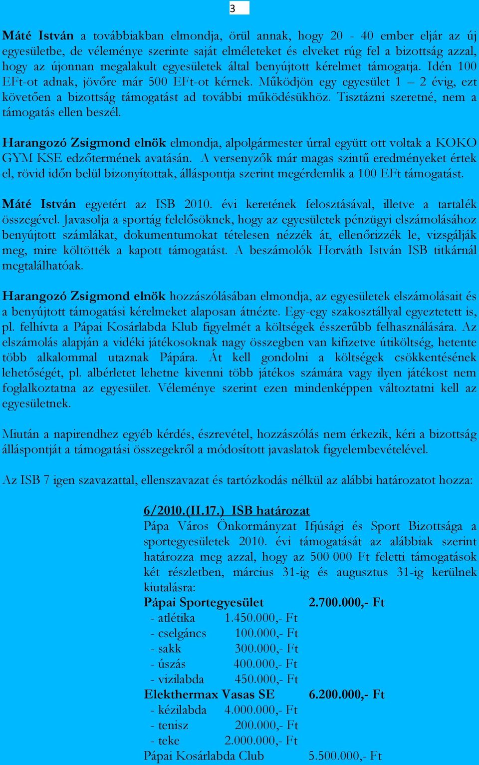 Tisztázni szeretné, nem a támogatás ellen beszél. Harangozó Zsigmond elnök elmondja, alpolgármester úrral együtt ott voltak a KOKO GYM KSE edzőtermének avatásán.