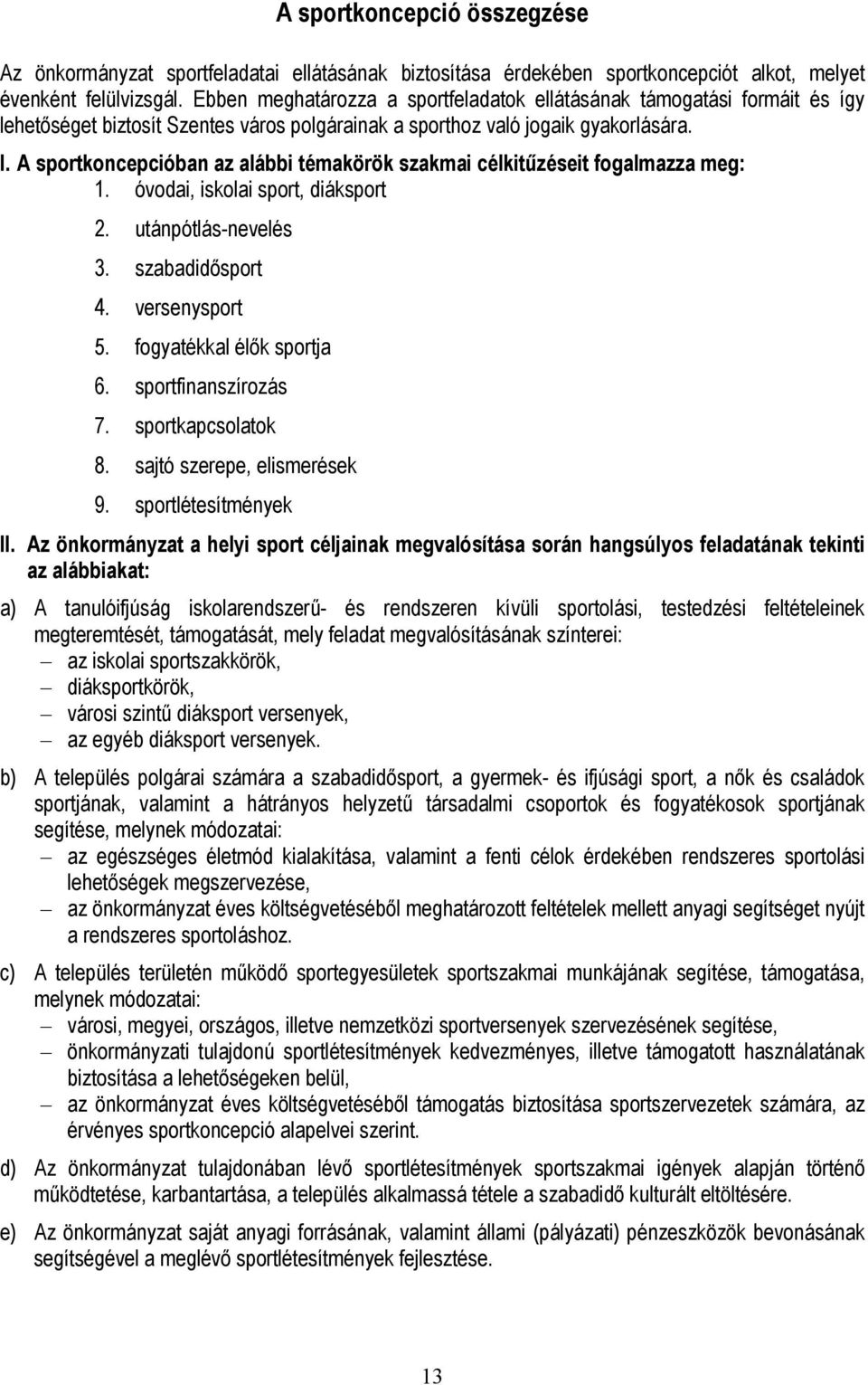 A sportkoncepcióban az alábbi témakörök szakmai célkitűzéseit fogalmazza meg: 1. óvodai, iskolai sport, diáksport 2. utánpótlás-nevelés 3. szabadidősport 4. versenysport 5. fogyatékkal élők sportja 6.